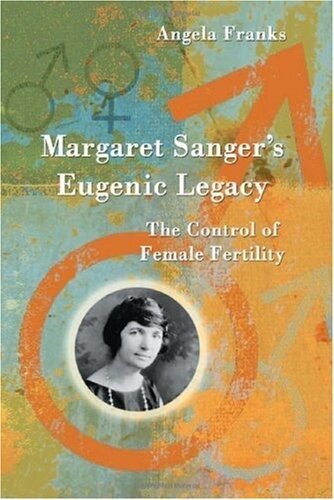 Margaret Sanger's Eugenic Legacy: The Control of Female Fertility