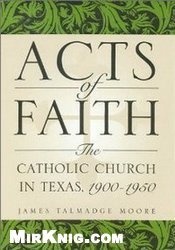 КнигаActs of Faith: The Catholic Church in Texas, 1900-1950